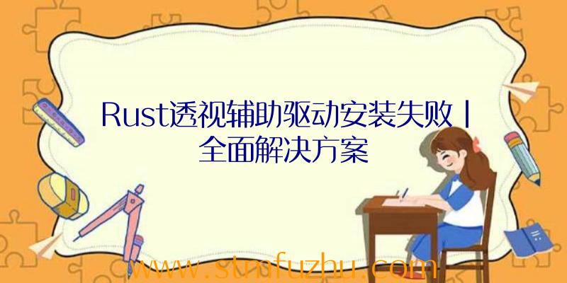 Rust透视辅助驱动安装失败|全面解决方案